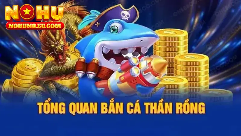 Chia sẻ đầy đủ các thông tin cơ bản về game bắn cá thần rồng