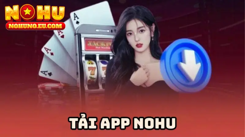 Tải app NOHU: Giới thiệu nhà cái và ứng dụng